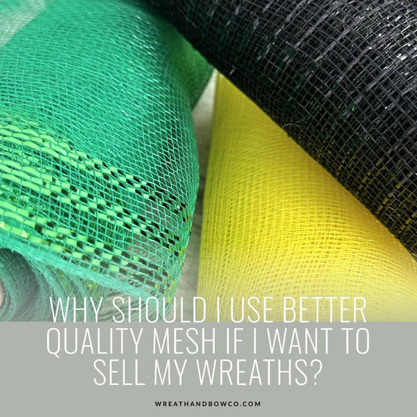 Why should I use better quality mesh if I want to sell my wreaths for $$